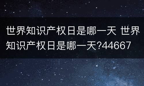 世界知识产权日是哪一天 世界知识产权日是哪一天?44667
