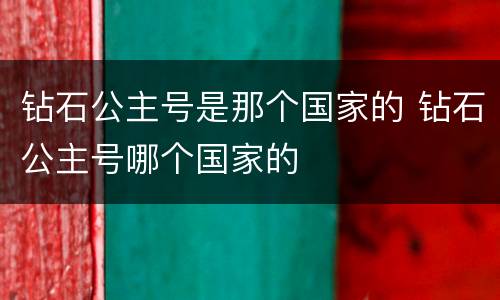 钻石公主号是那个国家的 钻石公主号哪个国家的