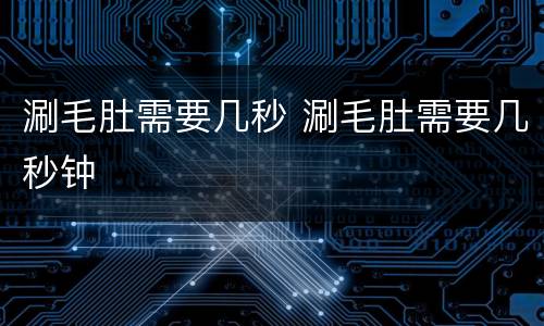 涮毛肚需要几秒 涮毛肚需要几秒钟