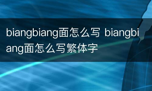 biangbiang面怎么写 biangbiang面怎么写繁体字