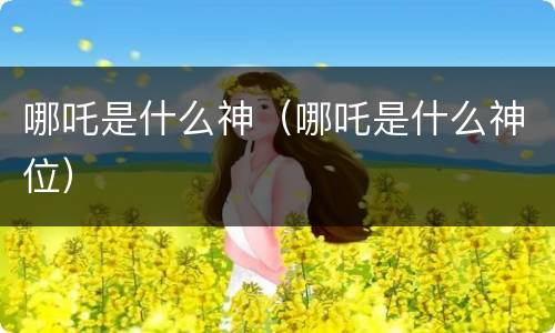 哪吒是什么神（哪吒是什么神位）