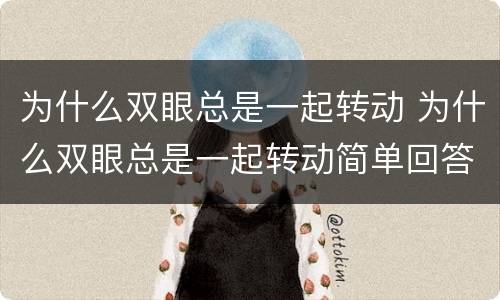 为什么双眼总是一起转动 为什么双眼总是一起转动简单回答