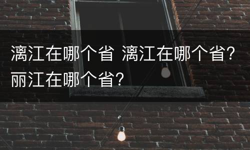 漓江在哪个省 漓江在哪个省?丽江在哪个省?