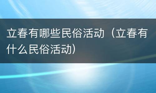 立春有哪些民俗活动（立春有什么民俗活动）