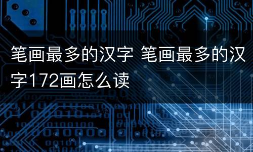笔画最多的汉字 笔画最多的汉字172画怎么读