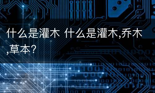 什么是灌木 什么是灌木,乔木,草本?