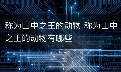 称为山中之王的动物 称为山中之王的动物有哪些