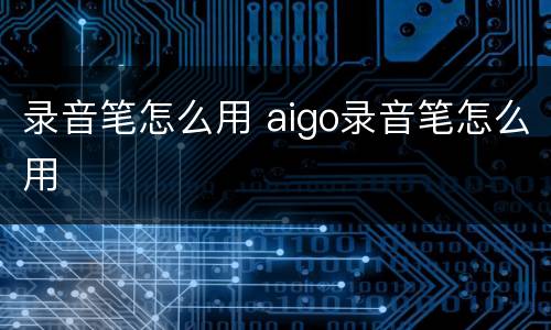 录音笔怎么用 aigo录音笔怎么用