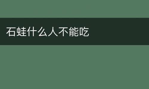 石蛙什么人不能吃