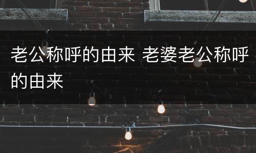 老公称呼的由来 老婆老公称呼的由来