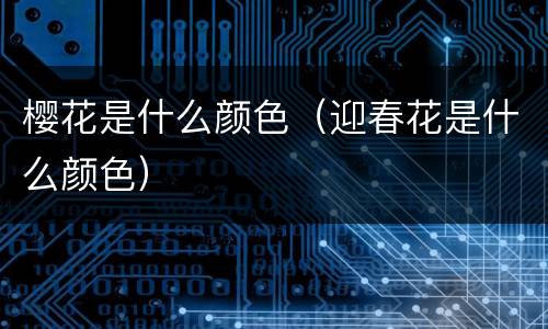 樱花是什么颜色（迎春花是什么颜色）