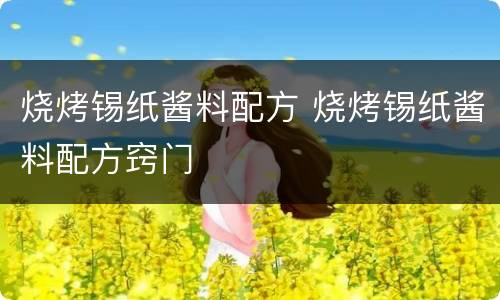 烧烤锡纸酱料配方 烧烤锡纸酱料配方窍门