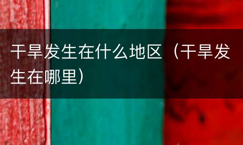 干旱发生在什么地区（干旱发生在哪里）