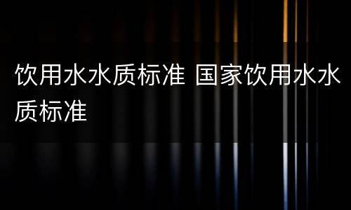饮用水水质标准 国家饮用水水质标准