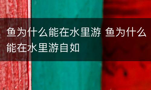 鱼为什么能在水里游 鱼为什么能在水里游自如