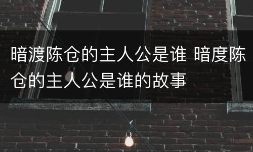 暗渡陈仓的主人公是谁 暗度陈仓的主人公是谁的故事