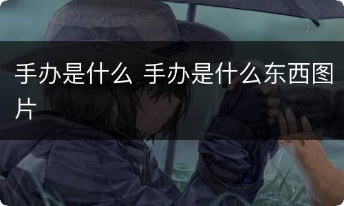手办是什么 手办是什么东西图片