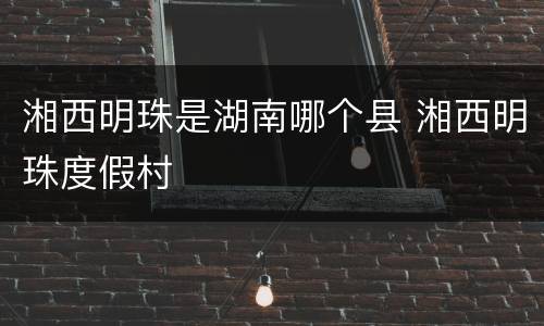 湘西明珠是湖南哪个县 湘西明珠度假村