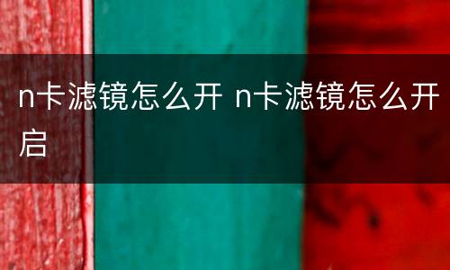 n卡滤镜怎么开 n卡滤镜怎么开启