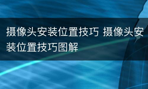 摄像头安装位置技巧 摄像头安装位置技巧图解