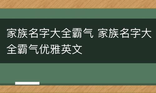 家族名字大全霸气 家族名字大全霸气优雅英文