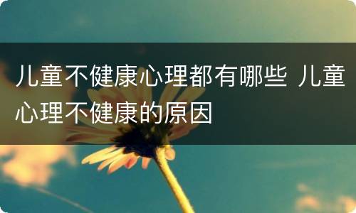 儿童不健康心理都有哪些 儿童心理不健康的原因