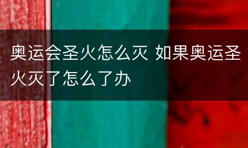 奥运会圣火怎么灭 如果奥运圣火灭了怎么了办