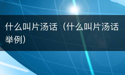 什么叫片汤话（什么叫片汤话举例）