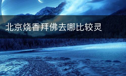 北京烧香拜佛去哪比较灵