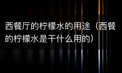西餐厅的柠檬水的用途（西餐的柠檬水是干什么用的）