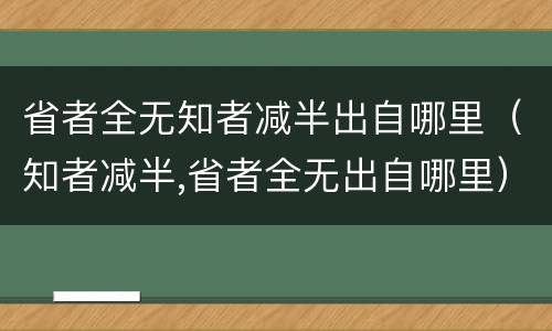 省者全无知者减半出自哪里（知者减半,省者全无出自哪里）
