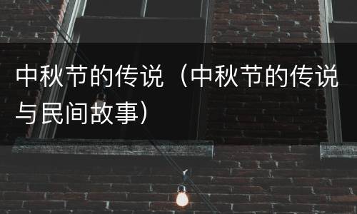 中秋节的传说（中秋节的传说与民间故事）