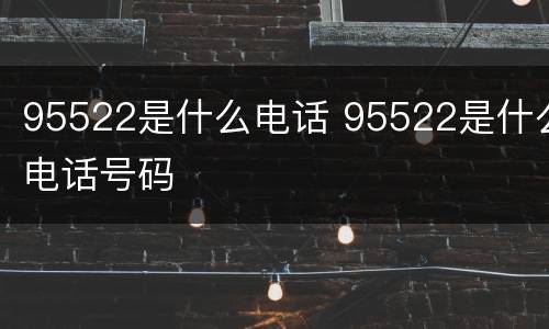 95522是什么电话 95522是什么电话号码