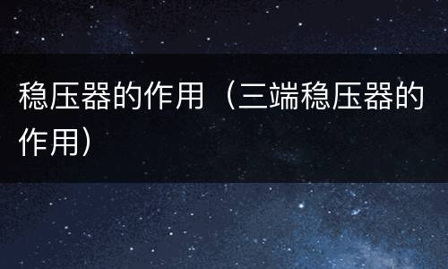 稳压器的作用(三端稳压器的作用)