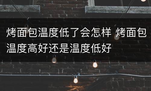烤面包温度低了会怎样 烤面包温度高好还是温度低好