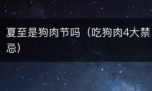 夏至是狗肉节吗（吃狗肉4大禁忌）