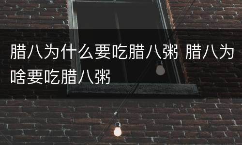 腊八为什么要吃腊八粥 腊八为啥要吃腊八粥