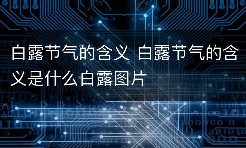 白露节气的含义 白露节气的含义是什么白露图片