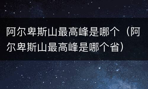 阿尔卑斯山最高峰是哪个（阿尔卑斯山最高峰是哪个省）