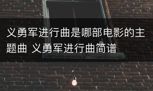 义勇军进行曲是哪部电影的主题曲 义勇军进行曲简谱