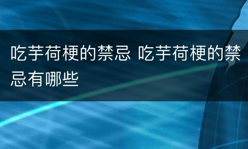 吃芋荷梗的禁忌 吃芋荷梗的禁忌有哪些