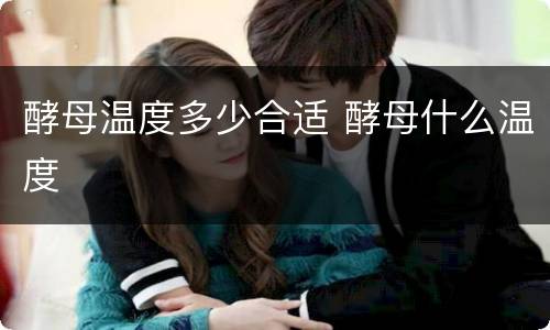 酵母温度多少合适 酵母什么温度