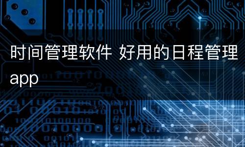 时间管理软件 好用的日程管理app