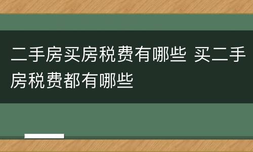 二手房买房税费有哪些 买二手房税费都有哪些