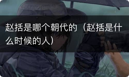 赵括是哪个朝代的（赵括是什么时候的人）