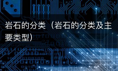 岩石的分类（岩石的分类及主要类型）