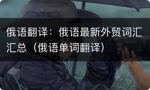 俄语翻译：俄语最新外贸词汇汇总（俄语单词翻译）