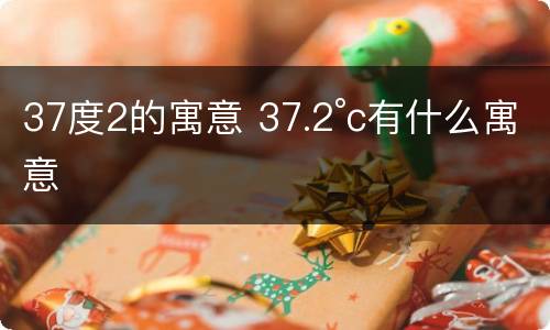 37度2的寓意 37.2°c有什么寓意