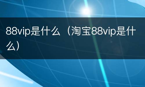 88vip是什么（淘宝88vip是什么）