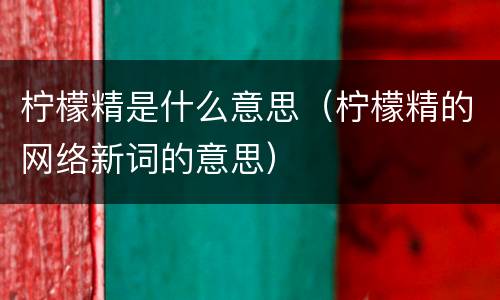 柠檬精是什么意思（柠檬精的网络新词的意思）